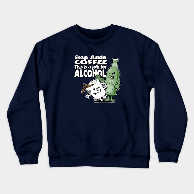 Step Aside Coffee, This Is a Job for Alcohol Crewneck Sweatshirt by robotface